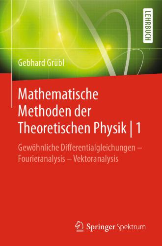 Mathematische Methoden der Theoretischen Physik | 1: Gewöhnliche Differentialgleichungen – Fourieranalysis - Vektoranalysis