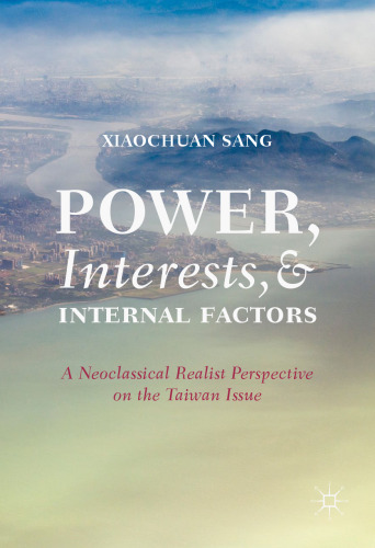 Power, Interests, and Internal Factors: A Neoclassical Realist Perspective on the Taiwan Issue