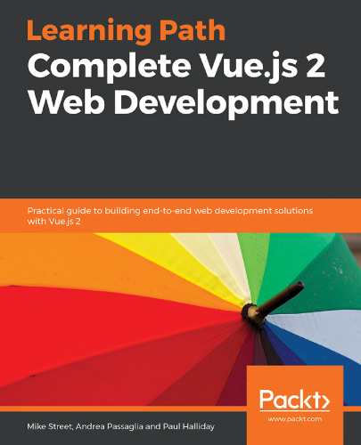 Complete Vue.js 2 Web Development: Practical guide to building end-to-end web development solutions with Vue.js 2