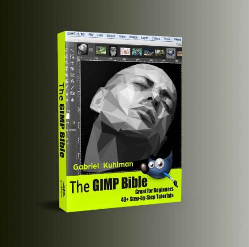 The GIMP Bible: Great for Beginners, 40+ Step-by-Step Tutorials