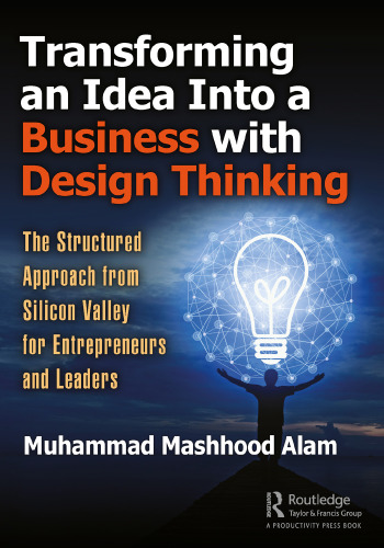 Transforming an Idea Into a Business with Design Thinking: The Structured Approach from Silicon Valley for Entrepreneurs and Leaders