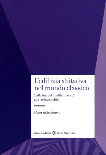 L'edilizia abitativa nel mondo classico. Dalla fine del II millennio a. C. alla tarda antichità