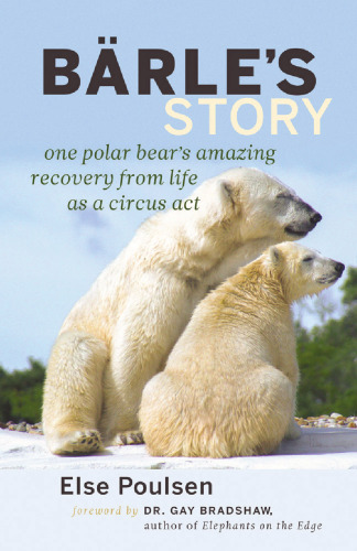 Barle’s Story: One Polar Bear’s Amazing Recovery from Life as a Circus Act