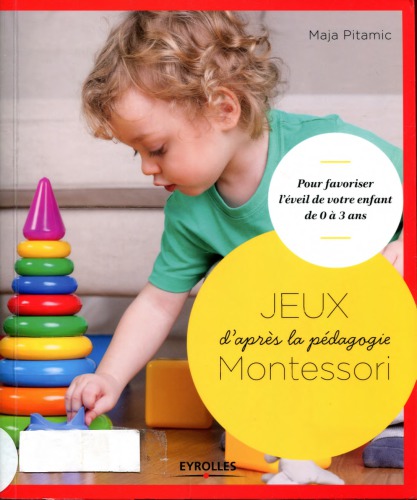 Jeux d’après la pédagogie Montessori : pour favoriser l’éveil de votre enfant de 0 à 3 ans