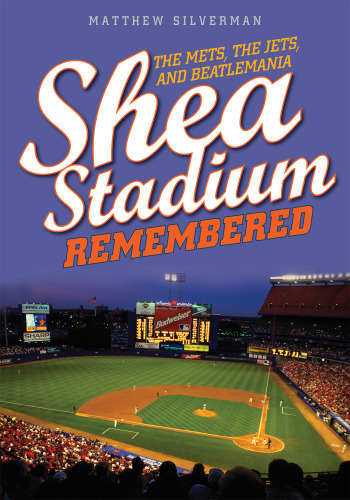 Shea Stadium Remembered: The Mets, the Jets, and Beatlemania