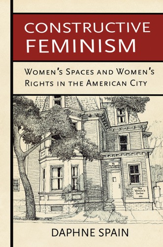 Constructive Feminism: Women’s Spaces and Women’s Rights in the American City