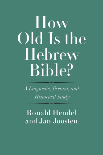 How Old Is the Hebrew Bible? A Linguistic, Textual, and Historical Study