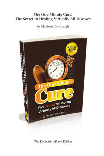 The One-Minute Cure; The Secret to Healing Virtually All Diseases