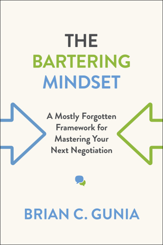 The Bartering Mindset: A Mostly-Forgotten Framework for Mastering Your Next Negotiation