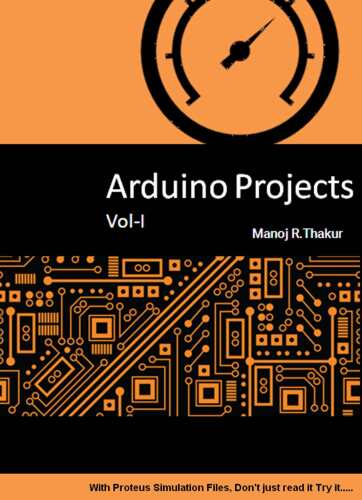 Arduino Projects Vol-I: With Proteus Simulation Files. Don’t just read it, Try it...