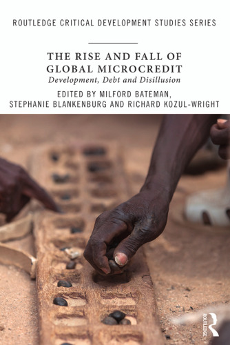 The Rise and Fall of Global Microcredit: Development, Debt and Disillusion