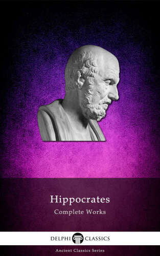 Complete Works of Hippocrates (Delphi Classics) (Delphi Ancient Classics Book 42)