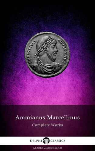 Delphi Complete Works of Ammianus Marcellinus (Illustrated) (Delphi Ancient Classics Book 60)