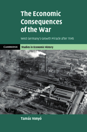 The Economic Consequences of the War: West Germany’s Growth Miracle After 1945