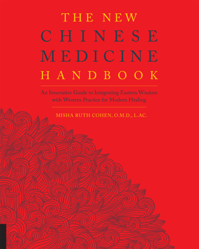 The New Chinese Medicine Handbook: An Innovative Guide to Integrating Eastern Wisdom with Western Practice for Modern Healing