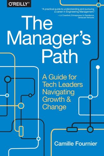 The Manager’s Path: A Guide for Tech Leaders Navigating Growth and Change