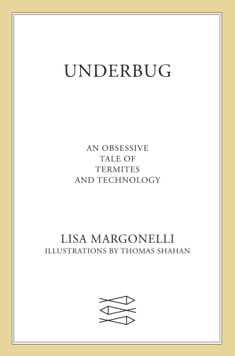 Underbug: An Obsessive Tale of Termites and Technology