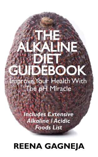 The Alkaline Diet Guidebook - Boost Your Health and Lose Weight Naturally: Extensive List of 400+ Alkaline & Acidic Foods & 10 Essential Alkalising Tips