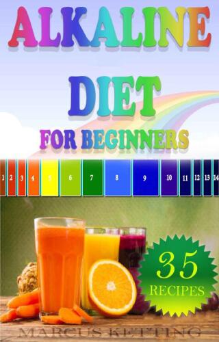 Alkaline Diet For Beginners: Achieve Weight Loss, Boost Health and Increase Your Overall Wellbeing, Plus 35 Great Recipes, Drinks and Shakes