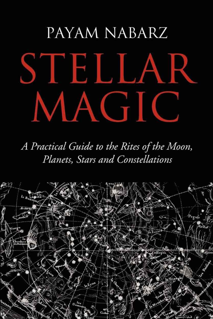 Stellar Magic: A Practical Guide to Performing Rites and Ceremonies to the Moon, Planets, Stars and Constellations