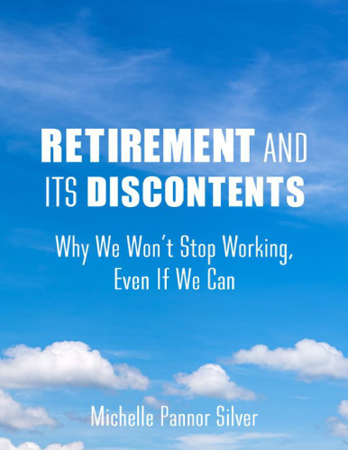 Retirement and its discontents : why we won’t stop working, even if we can