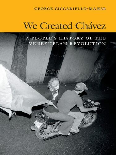 We Created Chavez: A People’s History of the Venezuelan Revolution