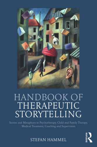 Handbook of Therapeutic Storytelling: Stories and Metaphors in Psychotherapy, Child and Family Therapy, Medical Treatment, Coaching and Supervision