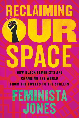 Reclaiming Our Space: How Black Feminists Are Changing the World from the Tweets to the Streets