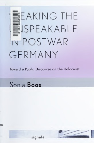 Speaking the Unspeakable in Postwar Germany: Toward a Public Discourse on the Holocaust