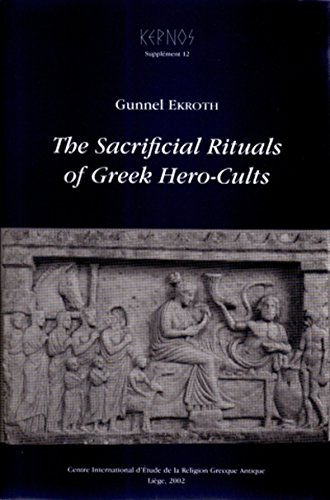 The Sacrificial Rituals of Greek Hero-Cults in the Archaic to the Early Hellenistic Periods