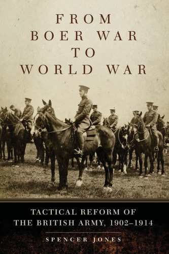 From Boer War to World War: Tactical Reform of the British Army, 1902–1914