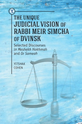 Unique Judicial Vision of Rabbi Meir Simcha of Dvinsk: Selected Discourses in Meshekh Hokhmah and or Sameah