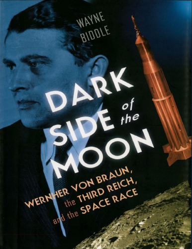 Dark Side of the Moon: Wernher von Braun, the Third Reich and the Space Race