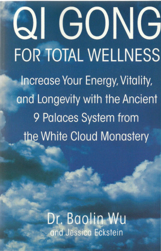 Qi Gong for Total Wellness: Increase Your Energy, Vitality, and Longevity with the Ancient 9 Palaces System from the White Cloud Monastery