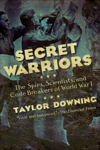 Secret Warriors: Key Scientists, Code Breakers and Propagandists of the Great War