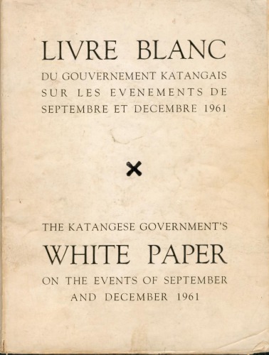 Livre blanc du gouvernement katangais sur les événements de septembre et décembre 1961. The Katangese governmentʼs white paper on the events of september and december 1961