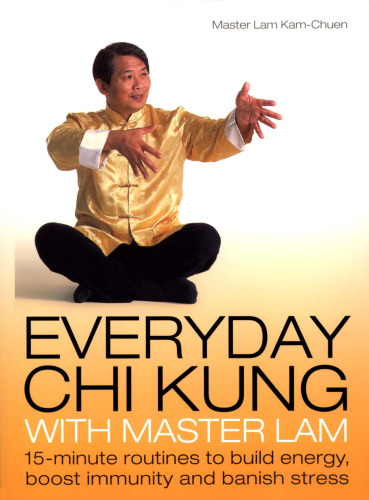 Everyday Chi Kung with Master Lam: 15-Minute Routines to Build Energy, Boost Immunity and Banish Stress