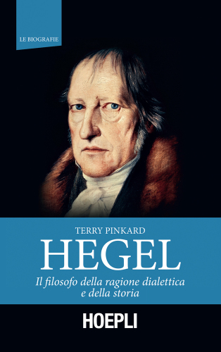 Hegel. Il filosofo della ragione dialettica e della storia