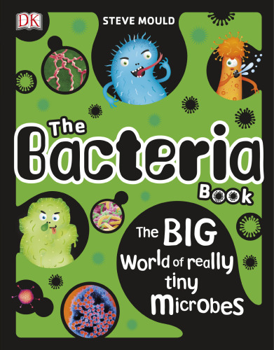 The Bacteria Book: The Big World of Really Tiny Microbes