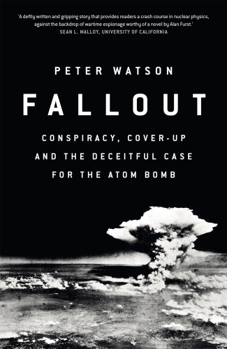 Fallout: Conspiracy, Cover-Up, and the Deceitful Case for the Atom Bomb