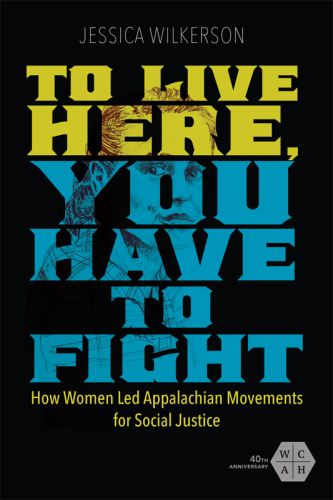 To Live Here, You Have to Fight: How Women Led Appalachian Movements for Social Justice