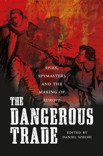 The Dangerous Trade: Spies, Spymasters and the Making of Europe