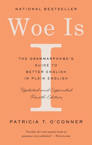 Woe Is I: The Grammarphobe’s Guide to Better English in Plain English