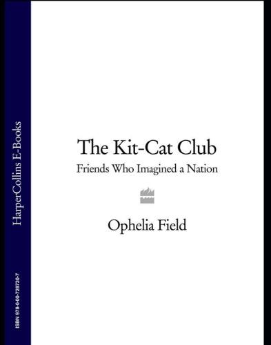 The Kit-Cat Club: Friends Who Imagined a Nation