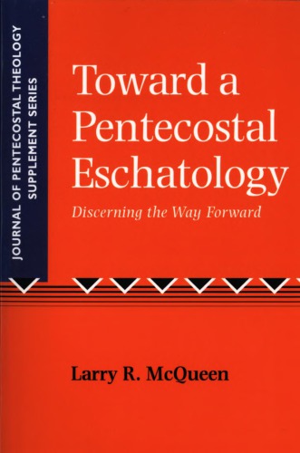 Toward a Pentecostal eschatology : discerning the way forward