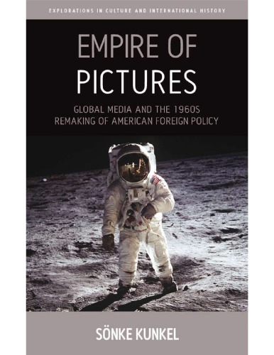 Empire of Pictures: Global Media and the 1960s Remaking of American Foreign Policy