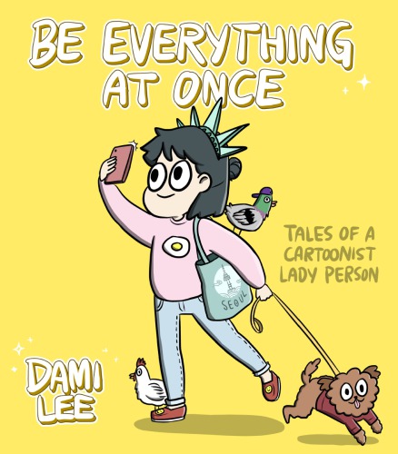 Be Everything at Once: Tales of a Cartoonist Lady Person