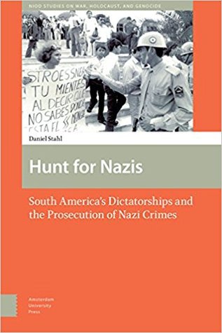 Hunt for Nazis: South America’s Dictatorships and the Prosecution of Nazi Crimes