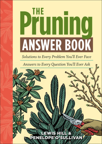 The Pruning Answer Book: Solutions to Every Problem You’ll Ever Face; Answers to Every Question You’ll Ever Ask