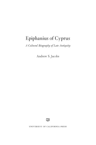 Epiphanius of Cyprus: A Cultural Biography of Late Antiquity